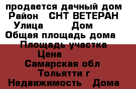 продается дачный дом › Район ­ СНТ ВЕТЕРАН › Улица ­ 13 › Дом ­ 44 › Общая площадь дома ­ 75 › Площадь участка ­ 475 › Цена ­ 600 000 - Самарская обл., Тольятти г. Недвижимость » Дома, коттеджи, дачи продажа   